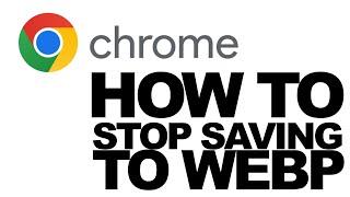 How to Stop Saving Chrome from Saving Webp Pictures/Image