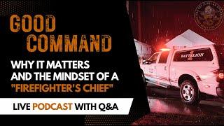 The Mindset of a “Firefighter’s Chief” and Why Good Command Matters at EVERY fire - Live Podcast