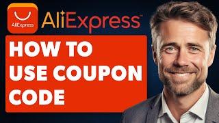 How to Use Aliexpress Coupon Code (Full 2025 Guide)