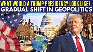 What would a Trump Presidency look like? • Challenges & Solutions • Gradual Shift in Geopolitics