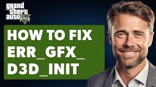 How To Fix GTA 5 ERR_GFX_D3D_INIT (Full 2024 Guide)