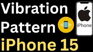 How to Change Vibration Pattern on iPhone 15 - Easy to Follow