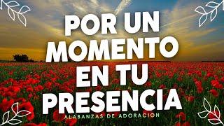 Por Un Momento En Tu Presencia  Himnos de Adoracion - Musica Cristiana  - Alabanza Adoracion