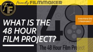 What is the 48 Hour Film Project? (And how do I prepare?) Friendly Filmmaker explains the 48HFP!