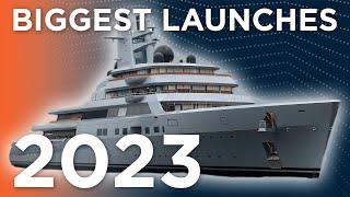 WORLD'S LARGEST SUPERYACHT Launches of 2023