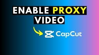 How to Enable or Disable Proxy Video Editing in CapCut for Windows PC