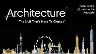 Architecture: The Stuff That's Hard to Change - Dylan Beattie