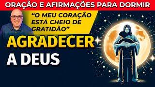 AGRADECER A DEUS: ORAÇÃO E AFIRMAÇÕES DE GRATIDÃO PARA OUVIR DORMINDO