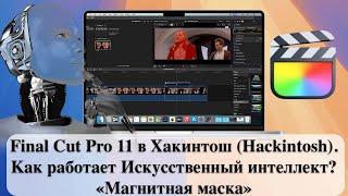 Final Cut Pro 11 в Хакинтош (Hackintosh). Как работает Искусственный интеллект? «Магнитная маска»