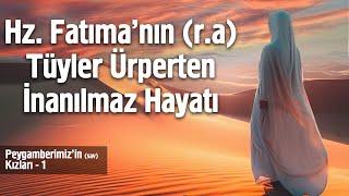 Hz. Fatıma'nın (ra) Tüyler Ürperten İnanılmaz Hayatı