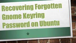 Recovering Forgotten Gnome Keyring Password on Ubuntu