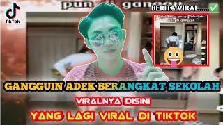 GANGGUIN ADEK BERANGKAT SEKOLAH VIRAL TIKTOK - INILAH PENJELASANNYA