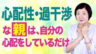 心配性・過干渉な親は、自分の心配をしているだけ【毒親講座】