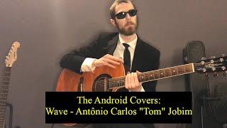 The Android Covers: Wave - Antônio Carlos "Tom" Jobim Cover