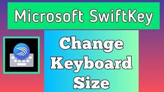 how to change keyboard size for Microsoft Swiftkey keyboard on Android devices