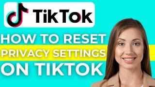 How To Reset TikTok Privacy Settings (2025)