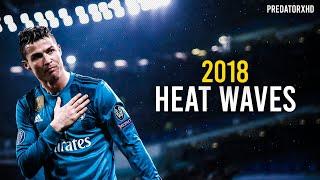 Cristiano Ronaldo - Heat Waves - Skills & Goals - 2018