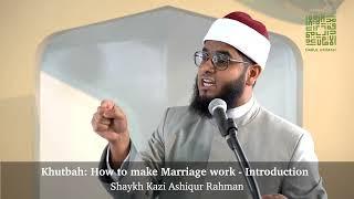 Khutbah: How to make Marriage work - Introduction | Shaykh Kazi Ashiqur Rahman