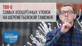 Владимир Раевский составил топ-5 самых изощрённых уловок на шереметьевской таможне.