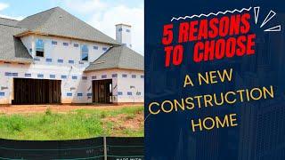 5 Reasons to Choose A New Construction Home!