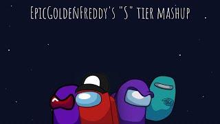 @epicgoldenfreddy's "S" tier mashup