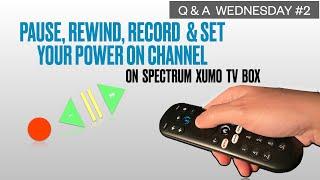 Q & A 2 with Spectrum TV Xumo Streaming Box  - Play, Pause, Record and Set Your Power On Channel