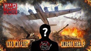 War Thunder - ШОК ! Кто играет вместо Беса ?