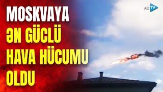 Ukrayna ordusundan Moskvaya ən güclü PUA hücumu oldu - VƏZİYYƏT KRİTİKDİR