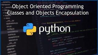 Python - Encapsulation - Classes and Objects - Object Oriented Programming