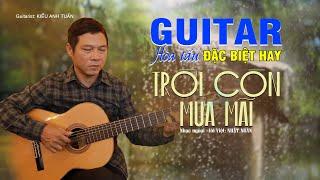 HÒA TẤU GUITAR ĐẶC BIỆT HAY | TRỜI CÒN MƯA MÃI | KIỀU ANH TUẤN Guitar