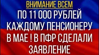 По 11 000 рублей каждому пенсионеру в мае!  В ПФР сделали заявление!