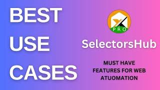 Best Use Cases for Web Automation solved by SelectorsHub Pro | Must Have features #uiautomation