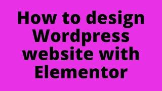 PART-5: How to design Wordpress website using Elementor Plugin 2020| Page Builder