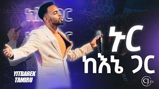 ይትባረክ ታምሩ ||ኑር ከእኔ ጋር || YITBAREK TAMIRU #cj #live #worshipmusic