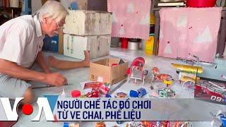 Người chế tác đồ chơi từ ve chai, phế liệu | VOA Tiếng Việt