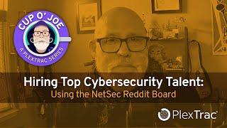 Hiring Top Cybersecurity Talent: Using the NetSec Reddit Board — Cup O' Joe (A PlexTrac Series)