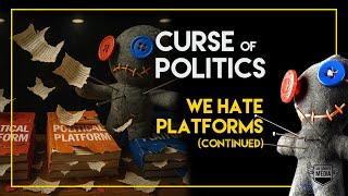 We Hate Platforms (continued) | Curse of Politics