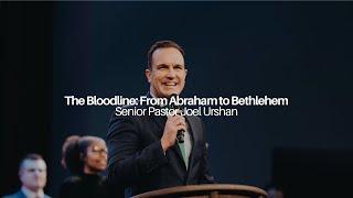 The Bloodline: From Abraham to Bethlehem | Senior Pastor Joel Urshan