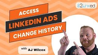 Can You Access the LinkedIn Ads Change History? Yes and No!