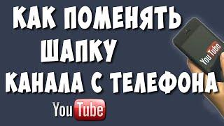 Как Поставить Шапку Ютуб Канала с Телефона / Как Поменять Шапку Канала