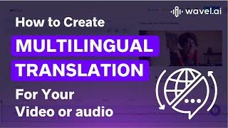 How to Create Multilingual Translations for your Audio/Video with Wavel AI