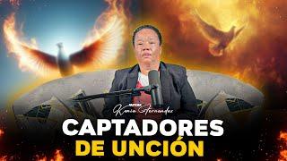 CAPTADORES DE UNCION  - PASTORA KENIA FERNANDEZ