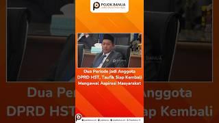 Dua Periode jadi Anggota DPRD HST, Taufik Siap Kembali Mengawal Aspirasi Masyarakat #news #short