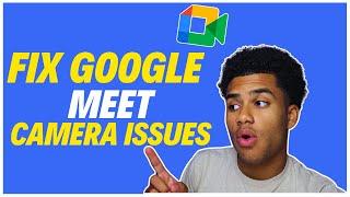 How To Fix Google Meet Camera Issues