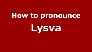 How to pronounce Lysva (Russian/Russia)  - PronounceNames.com