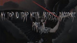 MY TOP 10 TRAP METAL ARTISTS/RAGECORE. PART XI