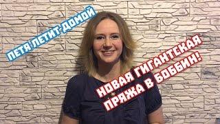 Петя летит домой и новая гигантская пряжа в Боббин!