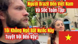 Người Brazil Đến Việt Nam Sốc Toàn Tập - Tôi Không Ngờ Đất Nước Này Tuyệt Vời Đến Vậy