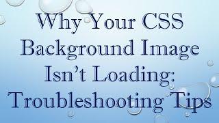 Why Your CSS Background Image Isn't Loading: Troubleshooting Tips