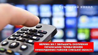 Мережа МХ-7 збільшить охоплення українським телебаченням прикордонних районів Сумської області.